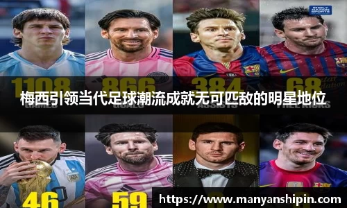梅西引领当代足球潮流成就无可匹敌的明星地位
